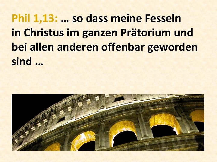 Phil 1, 13: … so dass meine Fesseln in Christus im ganzen Prätorium und