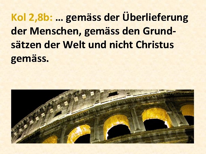 Kol 2, 8 b: … gemäss der Überlieferung der Menschen, gemäss den Grundsätzen der