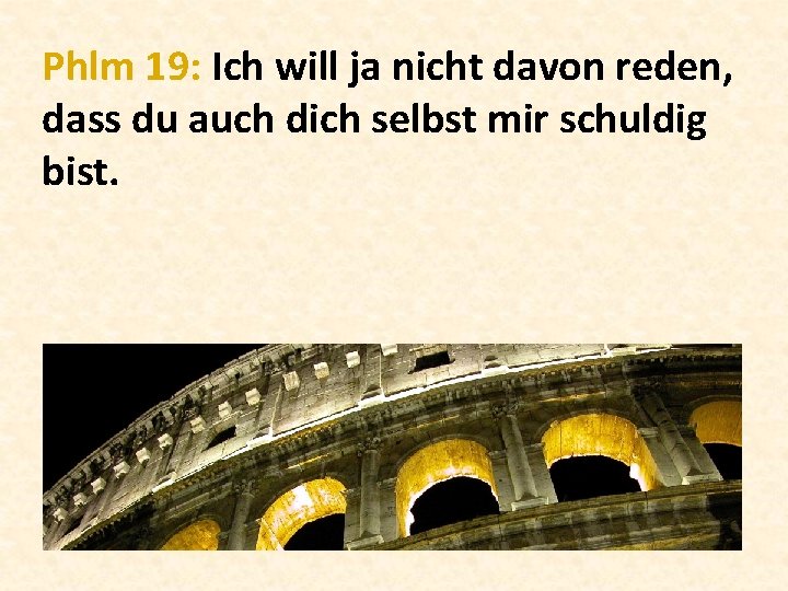 Phlm 19: Ich will ja nicht davon reden, dass du auch dich selbst mir