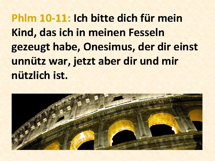 Phlm 10 -11: Ich bitte dich für mein Kind, das ich in meinen Fesseln