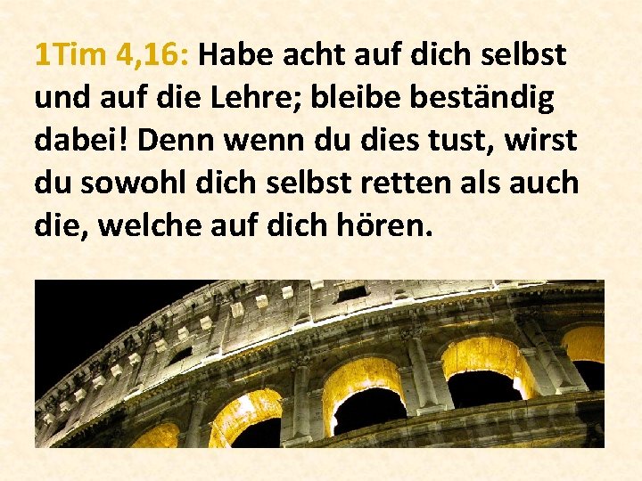 1 Tim 4, 16: Habe acht auf dich selbst und auf die Lehre; bleibe