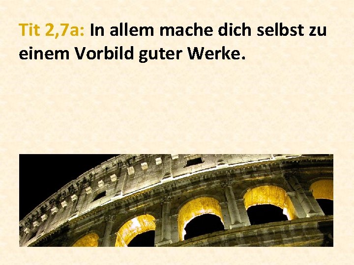 Tit 2, 7 a: In allem mache dich selbst zu einem Vorbild guter Werke.