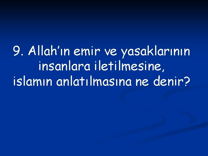 9. Allah’ın emir ve yasaklarının insanlara iletilmesine, islamın anlatılmasına ne denir? 
