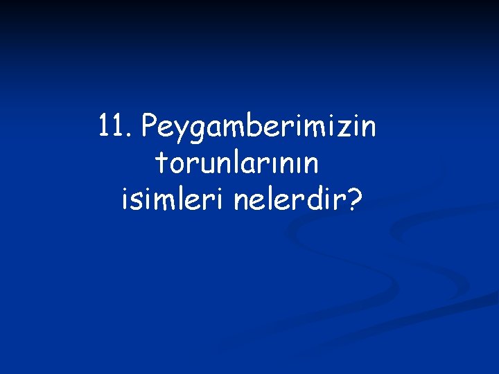 11. Peygamberimizin torunlarının isimleri nelerdir? 