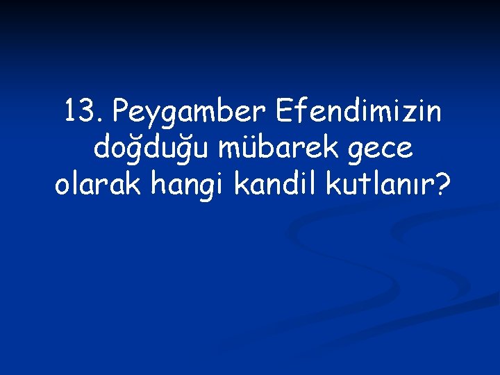 13. Peygamber Efendimizin doğduğu mübarek gece olarak hangi kandil kutlanır? 