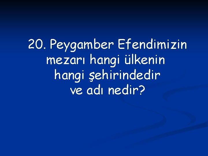 20. Peygamber Efendimizin mezarı hangi ülkenin hangi şehirindedir ve adı nedir? 