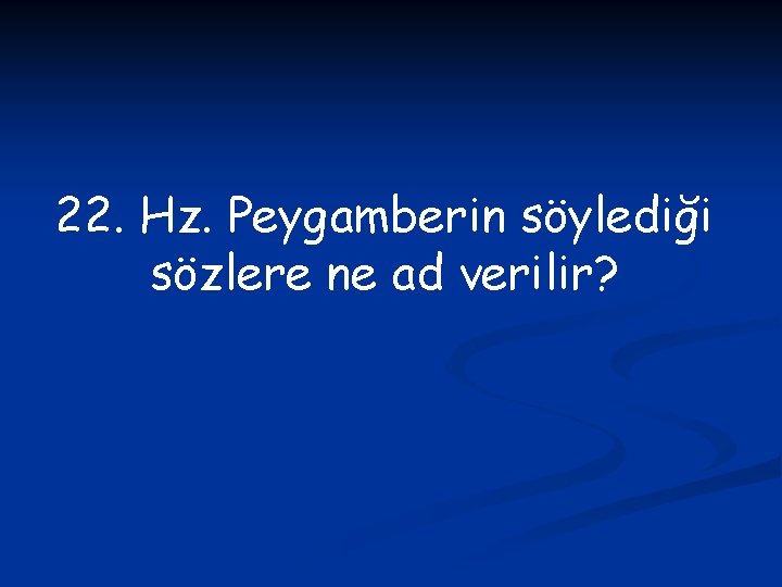 22. Hz. Peygamberin söylediği sözlere ne ad verilir? 