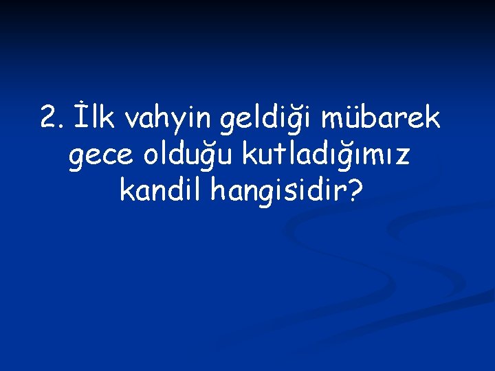 2. İlk vahyin geldiği mübarek gece olduğu kutladığımız kandil hangisidir? 