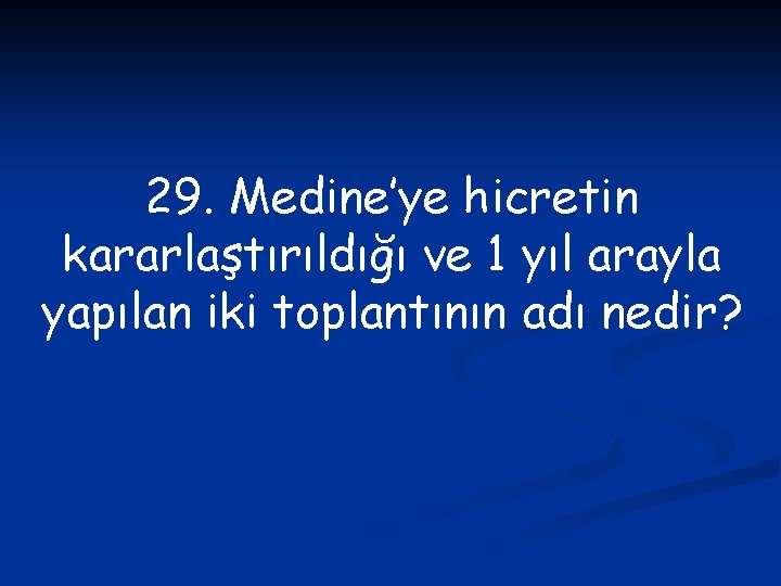 29. Medine’ye hicretin kararlaştırıldığı ve 1 yıl arayla yapılan iki toplantının adı nedir? 