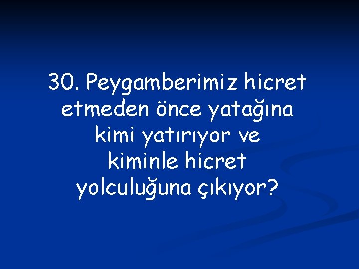 30. Peygamberimiz hicret etmeden önce yatağına kimi yatırıyor ve kiminle hicret yolculuğuna çıkıyor? 