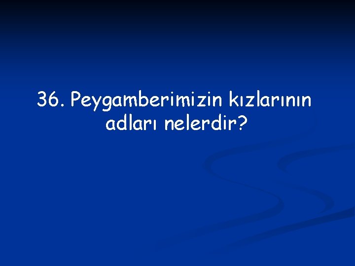 36. Peygamberimizin kızlarının adları nelerdir? 