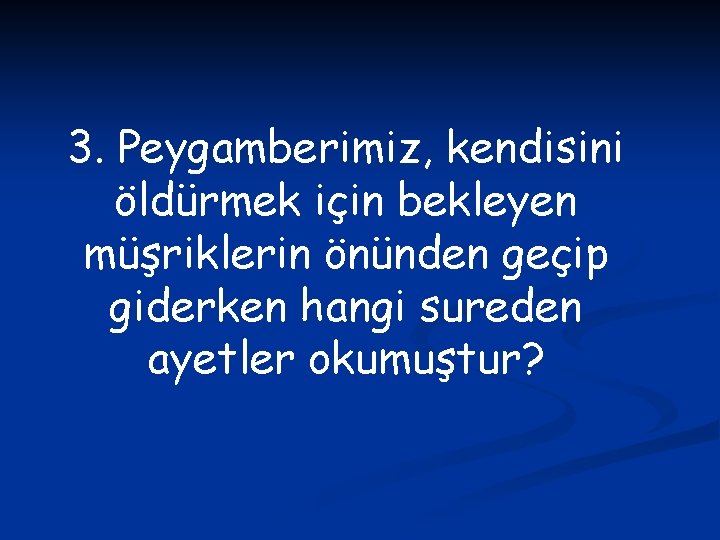 3. Peygamberimiz, kendisini öldürmek için bekleyen müşriklerin önünden geçip giderken hangi sureden ayetler okumuştur?
