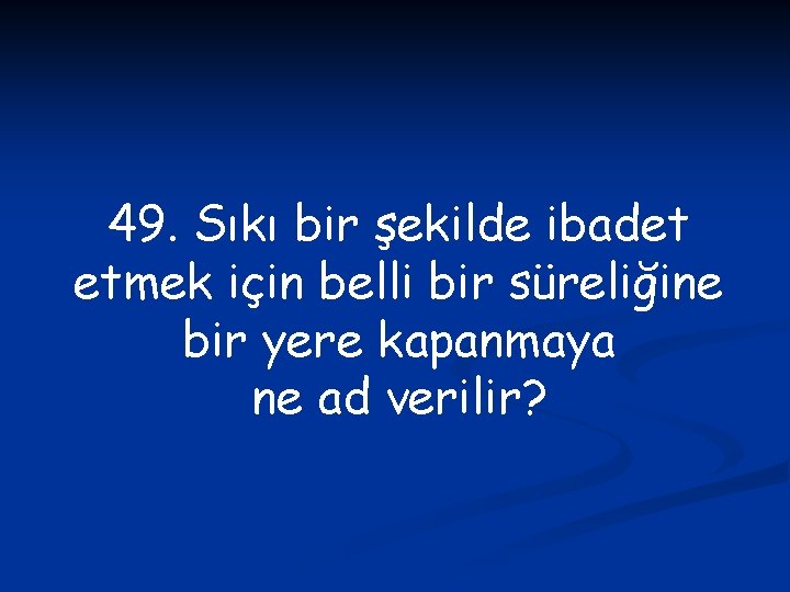 49. Sıkı bir şekilde ibadet etmek için belli bir süreliğine bir yere kapanmaya ne