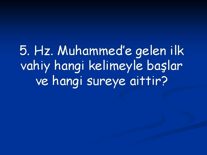 5. Hz. Muhammed’e gelen ilk vahiy hangi kelimeyle başlar ve hangi sureye aittir? 
