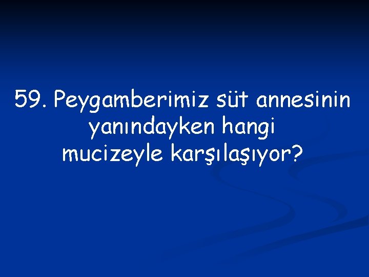 59. Peygamberimiz süt annesinin yanındayken hangi mucizeyle karşılaşıyor? 