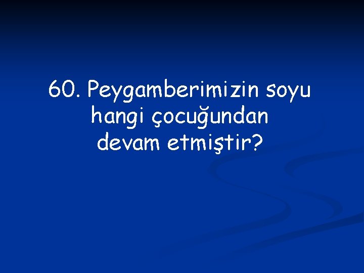60. Peygamberimizin soyu hangi çocuğundan devam etmiştir? 