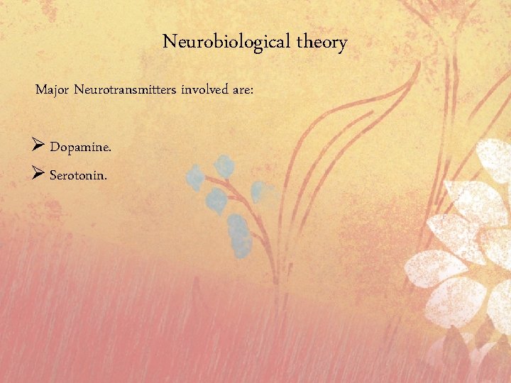 Neurobiological theory Major Neurotransmitters involved are: Ø Dopamine. Ø Serotonin. 