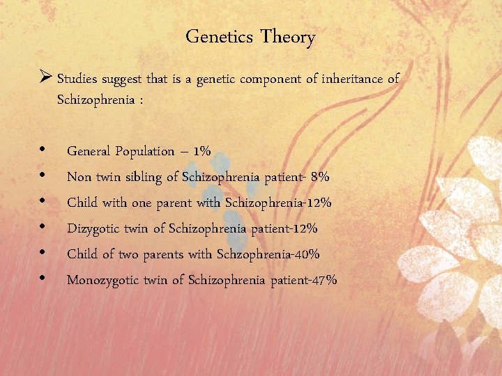 Genetics Theory Ø Studies suggest that is a genetic component of inheritance of Schizophrenia