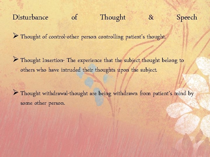 Disturbance of Thought & Speech Ø Thought of control-other person controlling patient’s thought. Ø