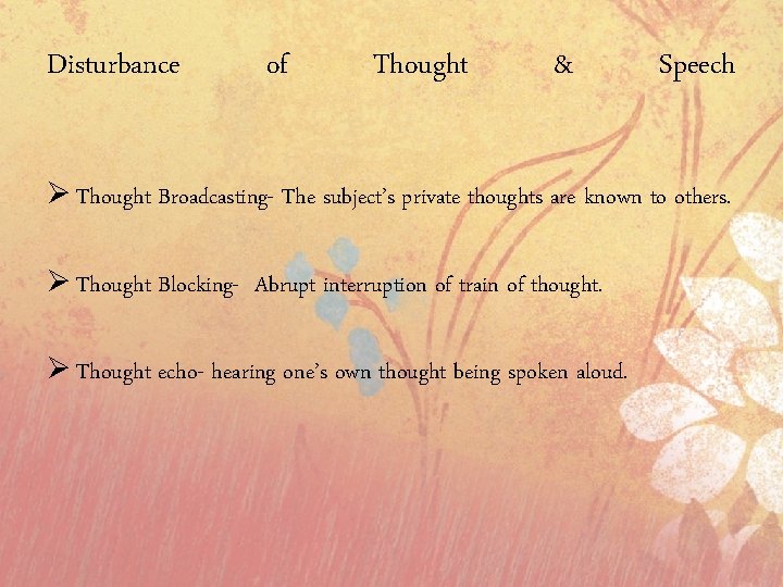 Disturbance of Thought & Speech Ø Thought Broadcasting- The subject’s private thoughts are known