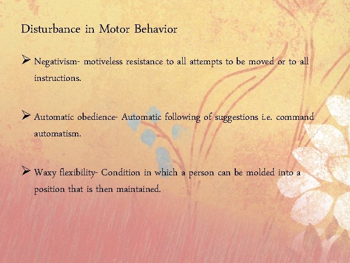 Disturbance in Motor Behavior Ø Negativism- motiveless resistance to all attempts to be moved