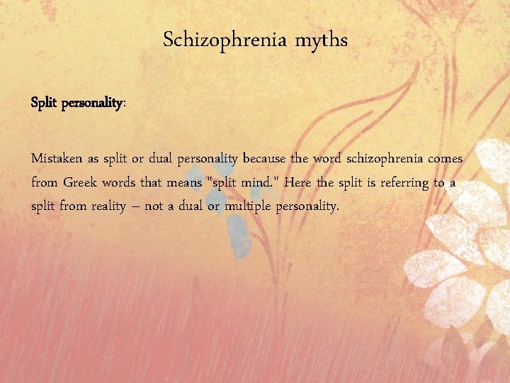 Schizophrenia myths Split personality: Mistaken as split or dual personality because the word schizophrenia