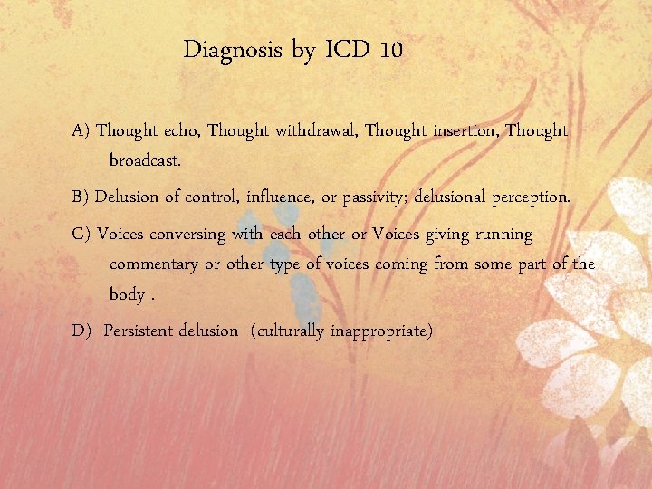 Diagnosis by ICD 10 A) Thought echo, Thought withdrawal, Thought insertion, Thought broadcast. B)