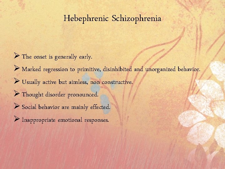Hebephrenic Schizophrenia Ø The onset is generally early. Ø Marked regression to primitive, disinhibited