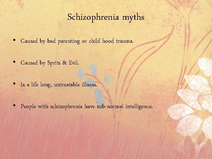 Schizophrenia myths • Caused by bad parenting or child hood trauma. • Caused by