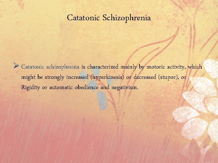 Catatonic Schizophrenia Ø Catatonic schizophrenia is characterized mainly by motoric activity, which might be