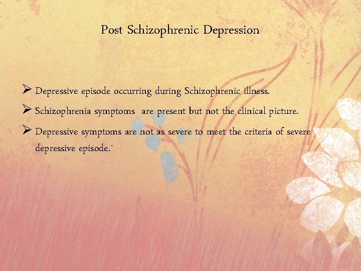 Post Schizophrenic Depression Ø Depressive episode occurring during Schizophrenic illness. Ø Schizophrenia symptoms are