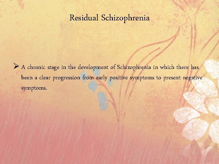 Residual Schizophrenia Ø A chronic stage in the development of Schizophrenia in which there