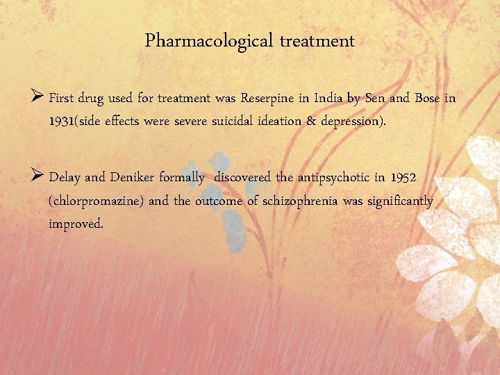 Pharmacological treatment Ø First drug used for treatment was Reserpine in India by Sen