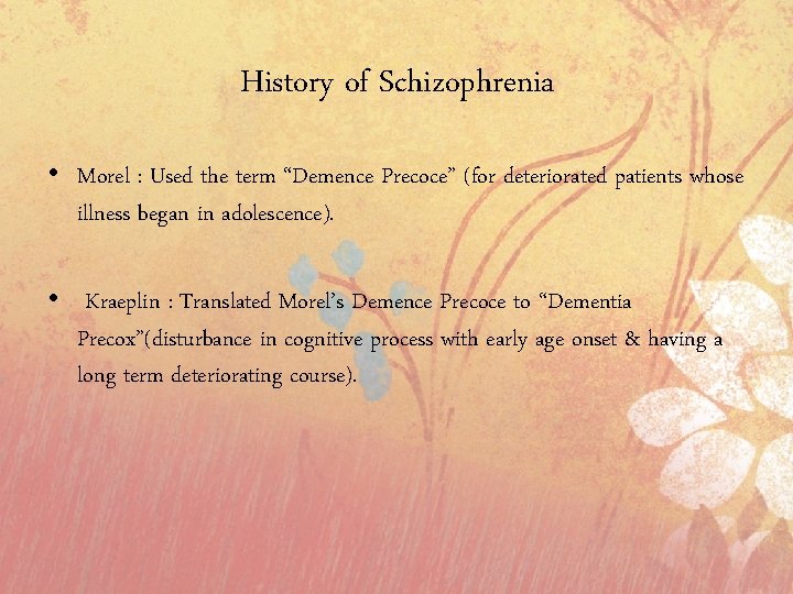 History of Schizophrenia • Morel : Used the term “Demence Precoce” (for deteriorated patients