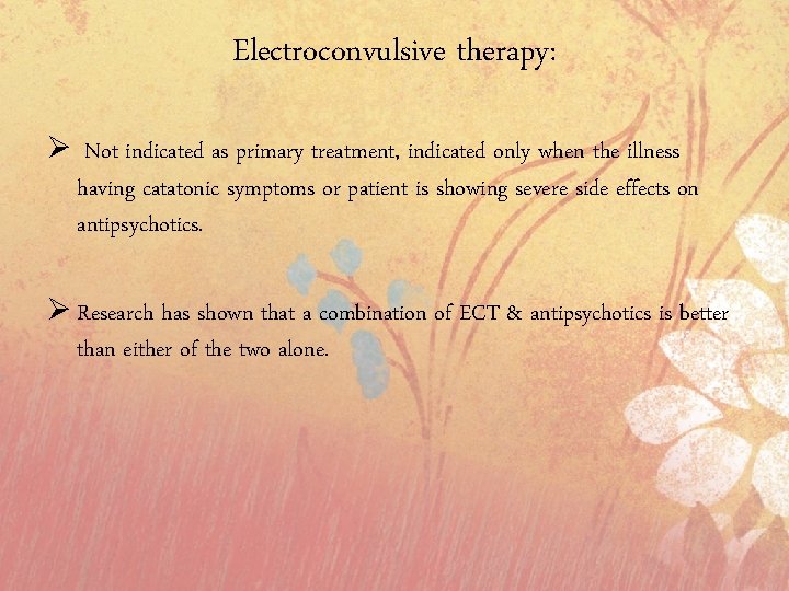 Electroconvulsive therapy: Ø Not indicated as primary treatment, indicated only when the illness having