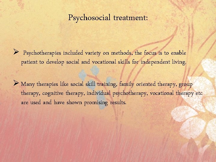 Psychosocial treatment: Ø Psychotherapies included variety on methods, the focus is to enable patient