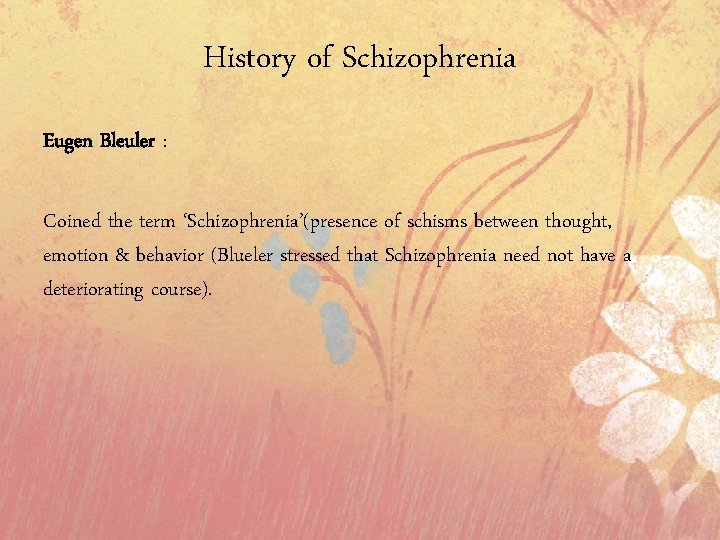 History of Schizophrenia Eugen Bleuler : Coined the term ‘Schizophrenia’(presence of schisms between thought,