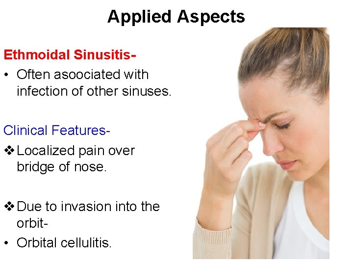 Applied Aspects Ethmoidal Sinusitis • Often asoociated with infection of other sinuses. Clinical Featuresv