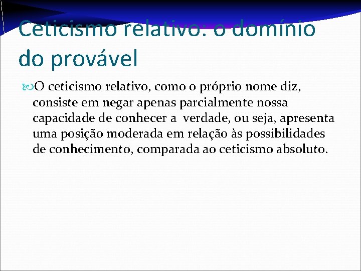 Ceticismo relativo: o domínio do provável O ceticismo relativo, como o próprio nome diz,