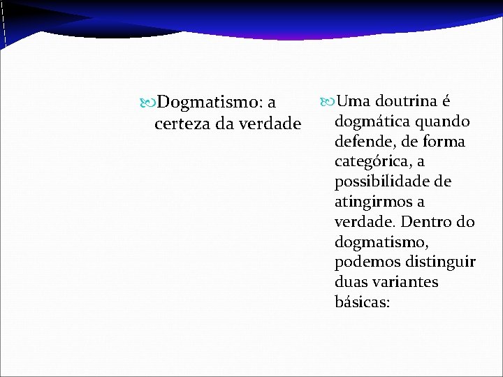  Dogmatismo: a certeza da verdade Uma doutrina é dogmática quando defende, de forma