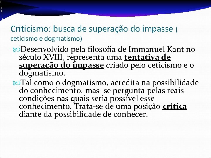 Criticismo: busca de superação do impasse ( ceticismo e dogmatismo) Desenvolvido pela filosofia de