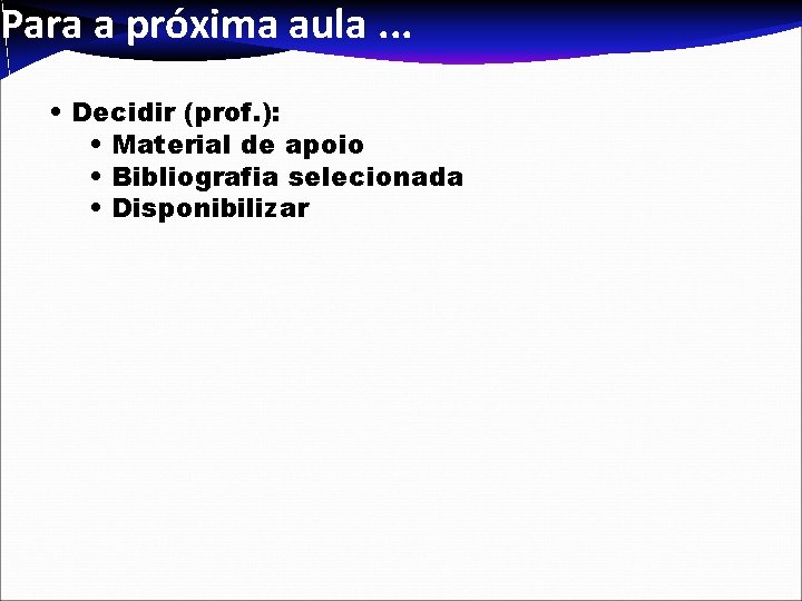 Para a próxima aula. . . • Decidir (prof. ): • Material de apoio