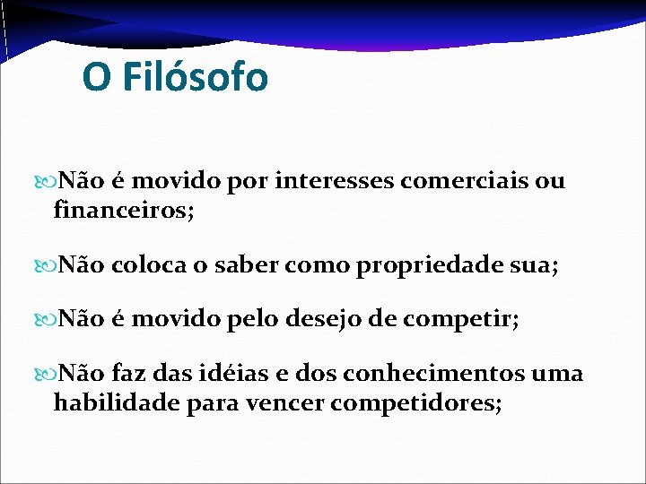 O Filósofo Não é movido por interesses comerciais ou financeiros; Não coloca o saber