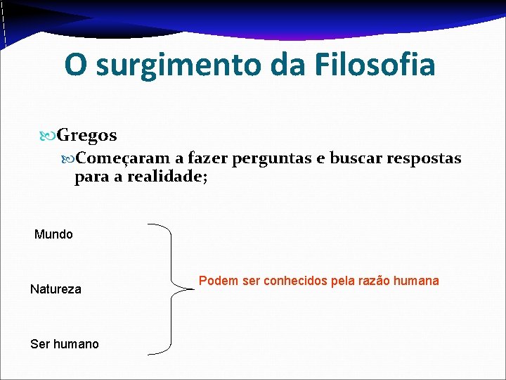 O surgimento da Filosofia Gregos Começaram a fazer perguntas e buscar respostas para a