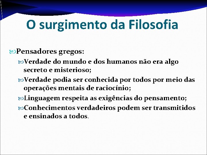 O surgimento da Filosofia Pensadores gregos: Verdade do mundo e dos humanos não era