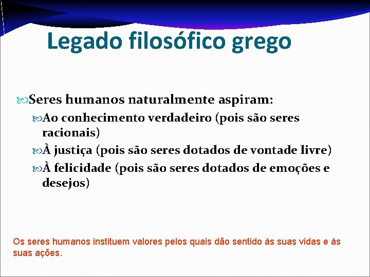 Legado filosófico grego Seres humanos naturalmente aspiram: Ao conhecimento verdadeiro (pois são seres racionais)