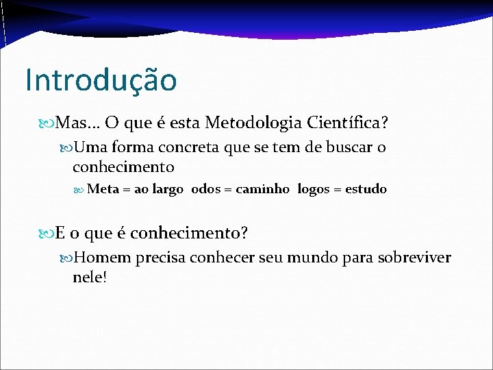 Introdução Mas. . . O que é esta Metodologia Científica? Uma forma concreta que