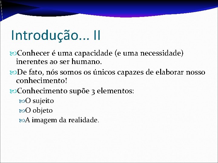 Introdução. . . II Conhecer é uma capacidade (e uma necessidade) inerentes ao ser