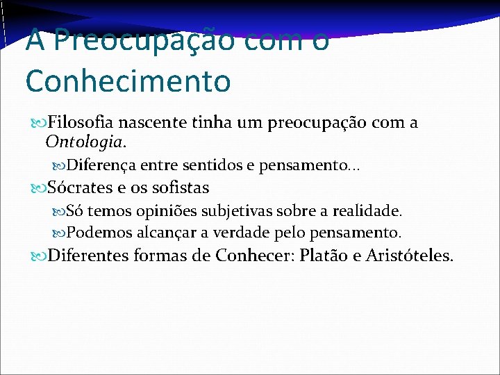 A Preocupação com o Conhecimento Filosofia nascente tinha um preocupação com a Ontologia. Diferença