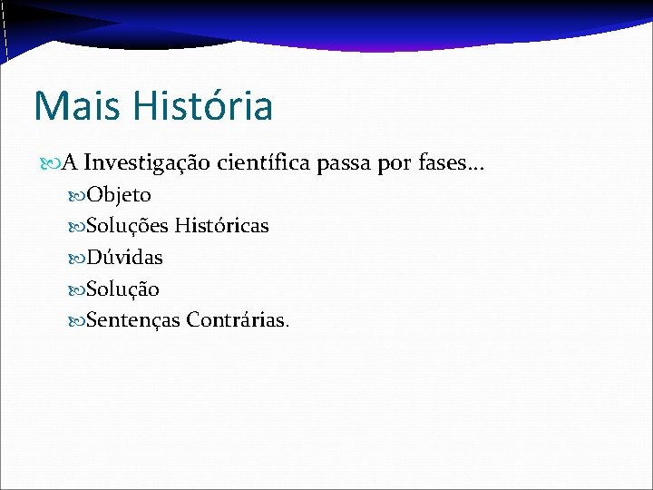 Mais História A Investigação científica passa por fases. . . Objeto Soluções Históricas Dúvidas